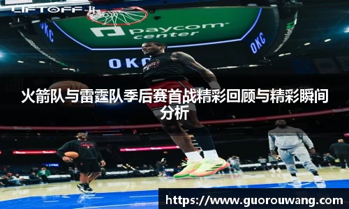 火箭队与雷霆队季后赛首战精彩回顾与精彩瞬间分析